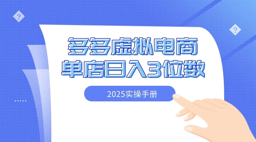 2025拼多多虚拟电商实操手册 小白单店日入3位数 可矩阵-资源项目网