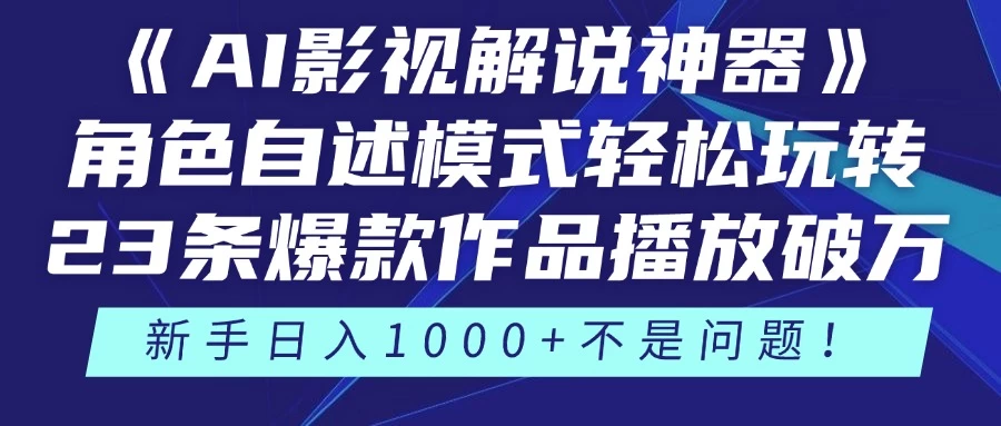 《AI影视解说神器》角色自述模式轻松玩转！23条爆款作品播放破万，3种变现渠道叠加收益，新手日入1000+不是问题！-资源项目网