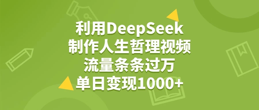 利用DeepSeek制作人生哲理视频，流量条条过万，单日变现1000+-资源项目网
