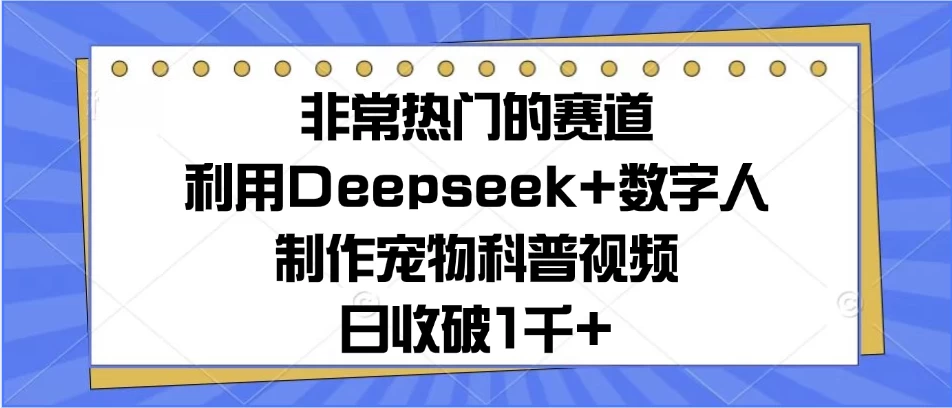 非常热门的赛道,利用Deepseek+数字人制作宠物科普视频,日收破1千+-资源项目网
