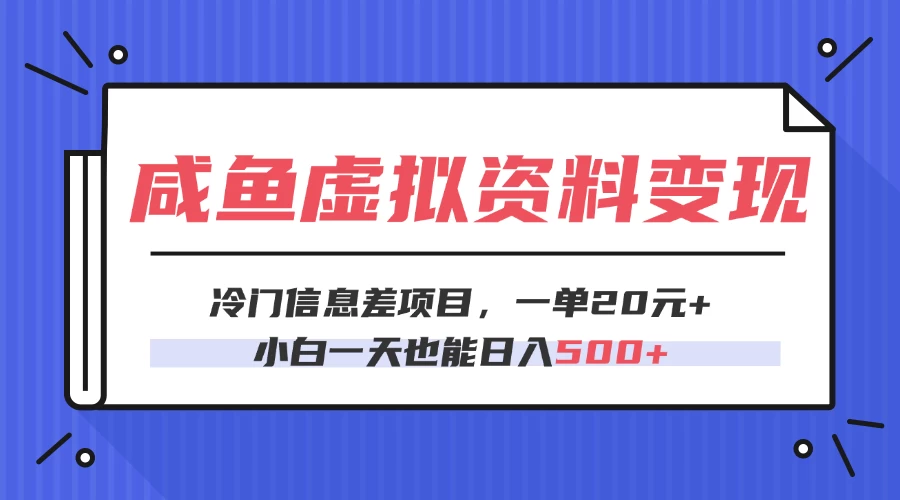 咸鱼虚拟资料变现,冷门信息差项目,一单20元,小白一天也能日入500+-资源项目网