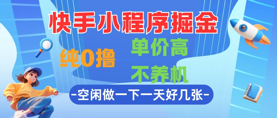 快手小程序掘金,纯0撸,单价高不养机,利用空闲时间做一做,一天好几张-资源项目网