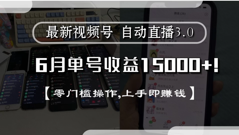 最新视频号自动直播3.0, 6月单号收益15000+, 零门槛操作,上手即赚钱-资源项目网