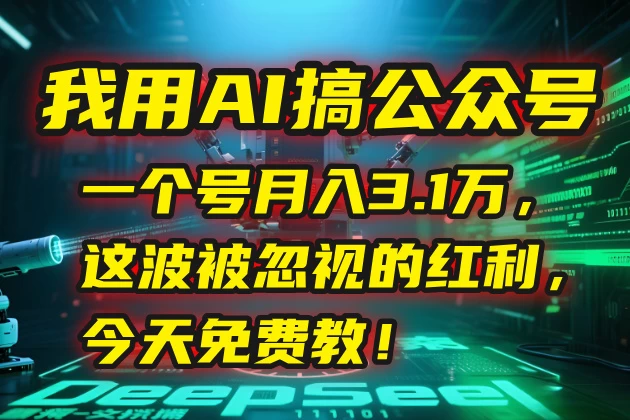 💰 我用AI搞公众号，一个号月入3.1万，这波被忽视的红利-资源项目网
