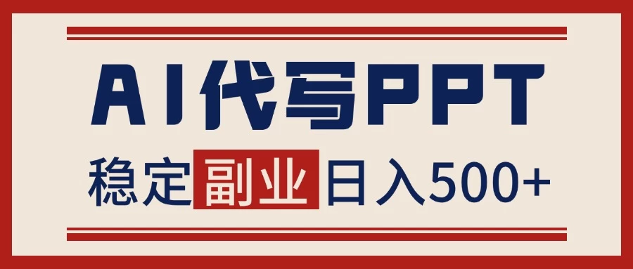 AI代写PPT挣稿费，蓝海项目，永不失业，日入500+【附赠工具】-资源项目网