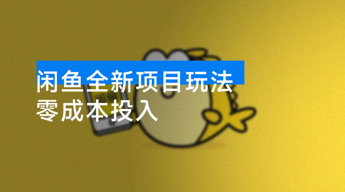 闲鱼全新项目玩法 零成本投入 需求旺盛 门槛低 上手快-资源项目网