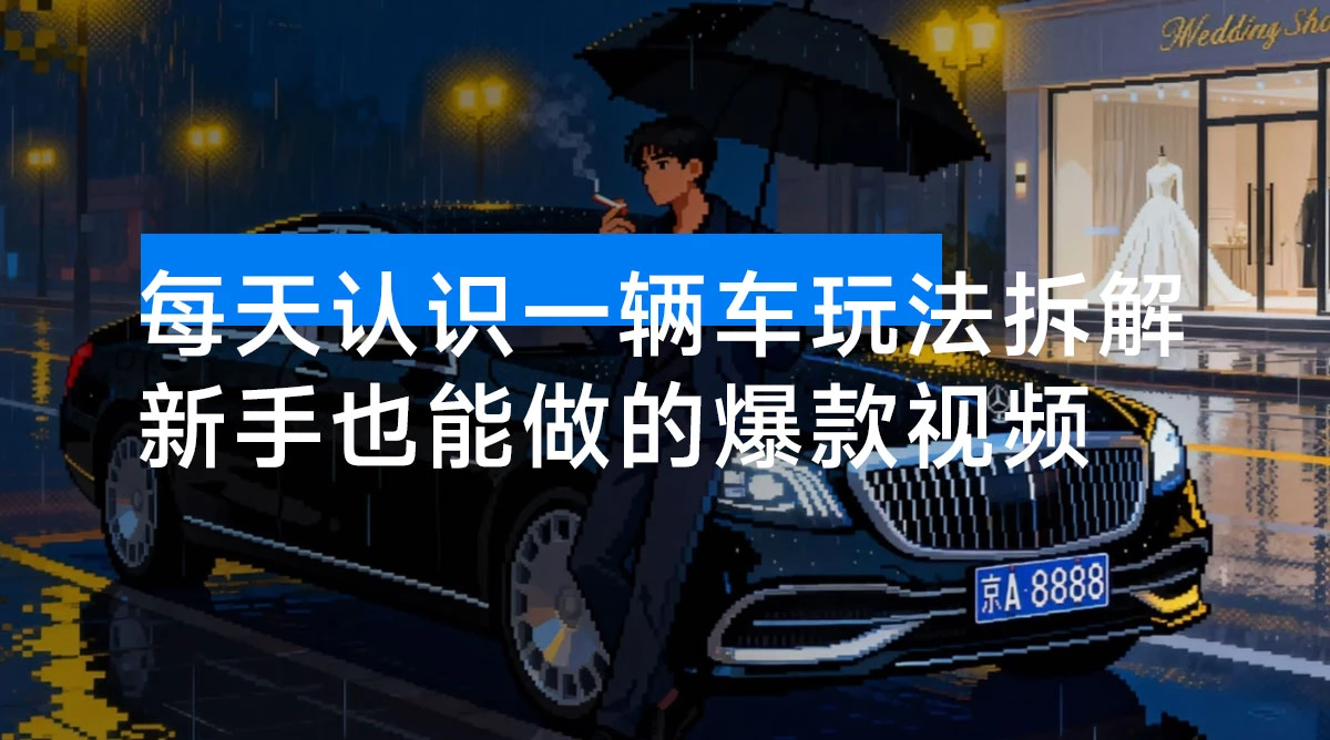 77 个作品涨粉 25 万，每天认识一辆车玩法拆解，只需搞定两组提示词，新手也能做的爆款视频-资源项目网