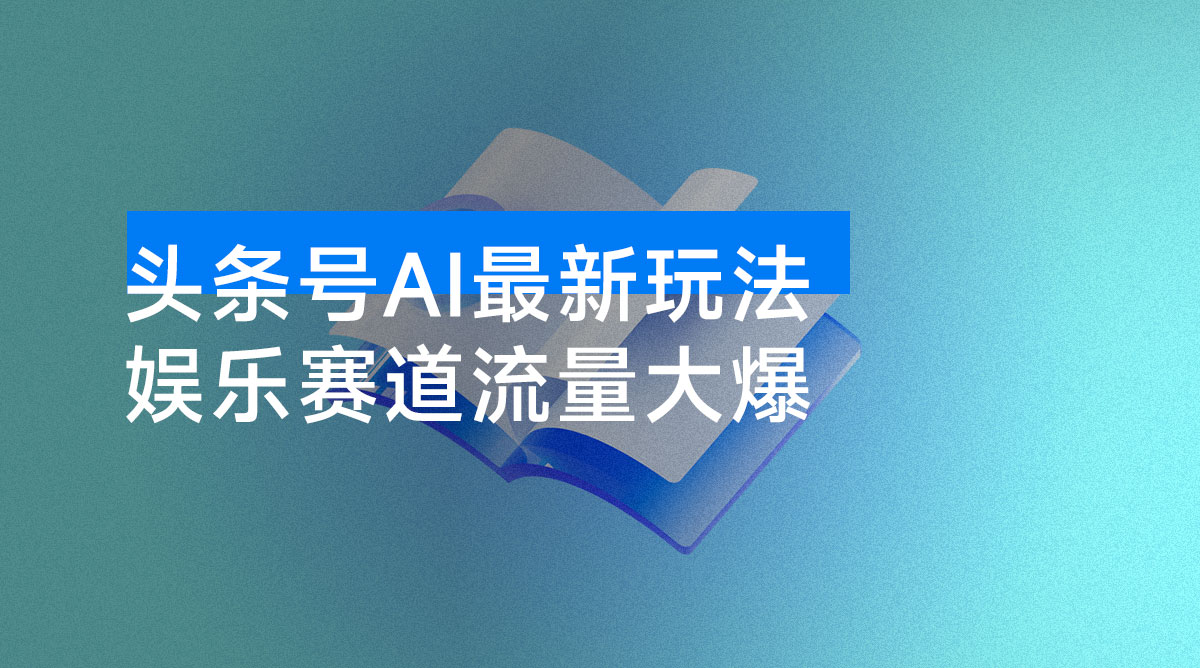 头条号 AI 最新玩法，小白单日 500+，娱乐赛道流量大爆！-资源项目网