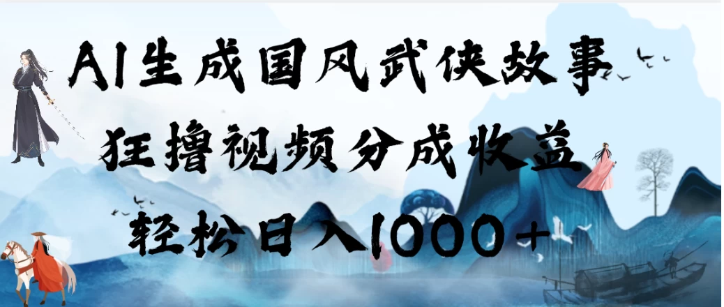 AI生成国风武侠故事,狂撸视频分成收益,轻松日入1000+!【可多平台分发】--第18张图片 AI生成国风武侠故事,狂撸视频分成收益,轻松日入1000+!【可多平台分发】--第18张图片
