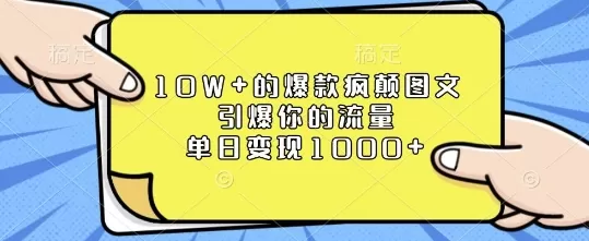 10W+的爆款疯颠图文,引爆你的流量,单日变现1k 10W+的爆款疯颠图文,引爆你的流量,单日变现1k