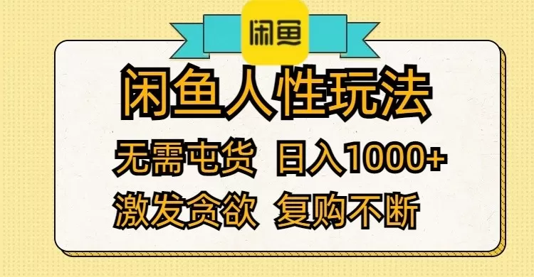 闲鱼人性玩法 无需屯货 日入1000+ 激发贪欲 复购不断 闲鱼人性玩法 无需屯货 日入1000+ 激发贪欲 复购不断