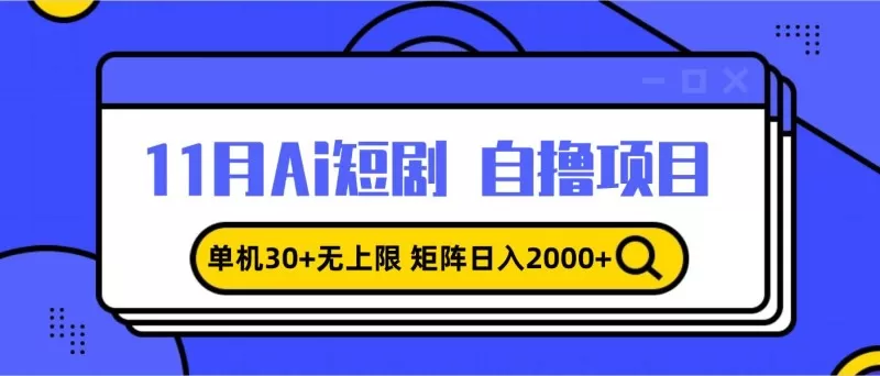 11月ai短剧自撸,单机30+无上限,矩阵日入2000+,小白轻松上手 11月ai短剧自撸,单机30+无上限,矩阵日入2000+,小白轻松上手