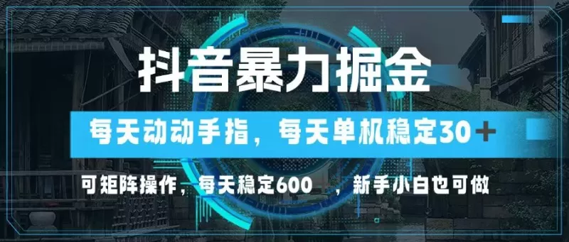 抖音暴力掘金,动动手指就可以,单机30+,可矩阵操作,每天稳定600+,新手小白也可做 抖音暴力掘金,动动手指就可以,单机30+,可矩阵操作,每天稳定600+,新手小白也可做