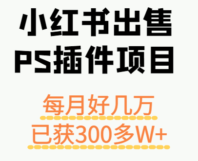 小红书出售PS插件月入过万，长期操作已获利300多万-资源项目网