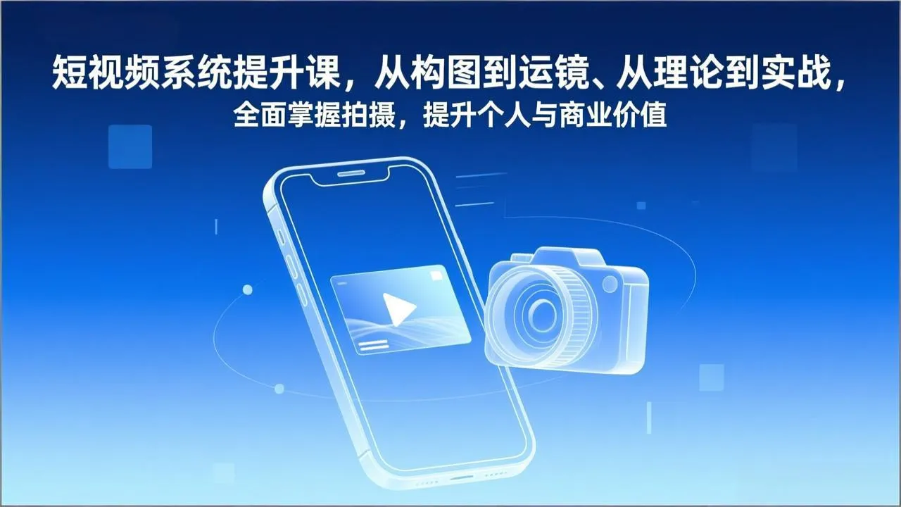 短视频拍摄技巧提升课程：构图、运镜到实战，全面掌握拍摄技能，助力个人与商业价值增长-资源项目网