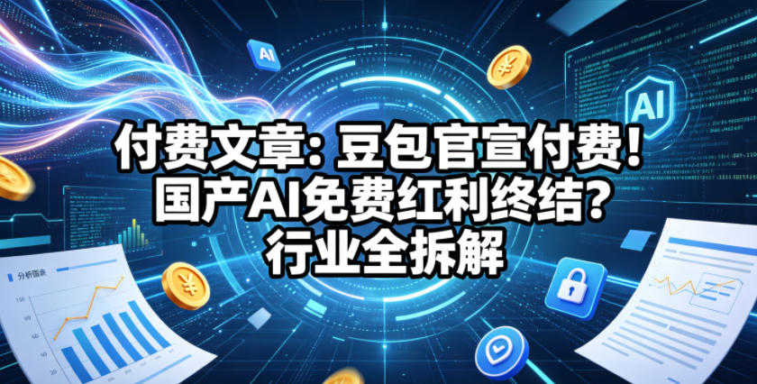 豆包官宣付费：国产AI免费红利终结？行业全拆解-资源项目网