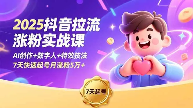 2025抖音涨粉实战课:AI创作、数字人与特效技法,7天快速起号月增粉5万+-资源项目网
