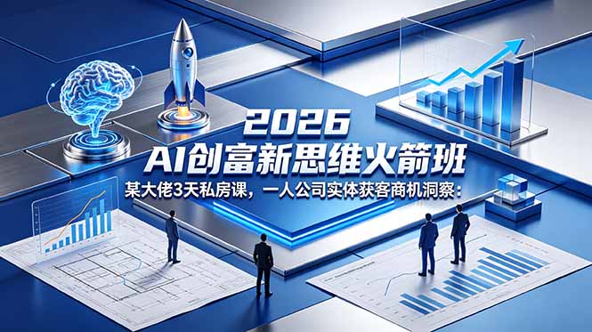 2026 AI创富新思维火箭班：3天私房课揭秘，一人公司获客商机洞察-资源项目网