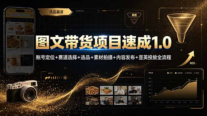 速成图文带货项目1.0：账号定位、赛道选择、选品、素材拍摄、内容发布及豆荚投放全流程-资源项目网