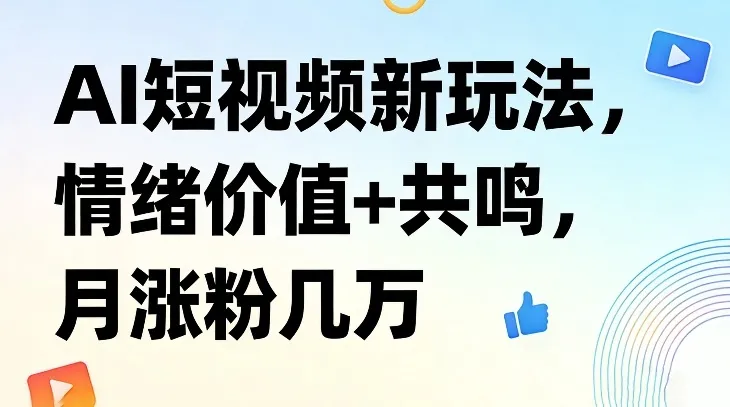 AI短视频新玩法：情绪共鸣，月增粉丝数万-资源项目网