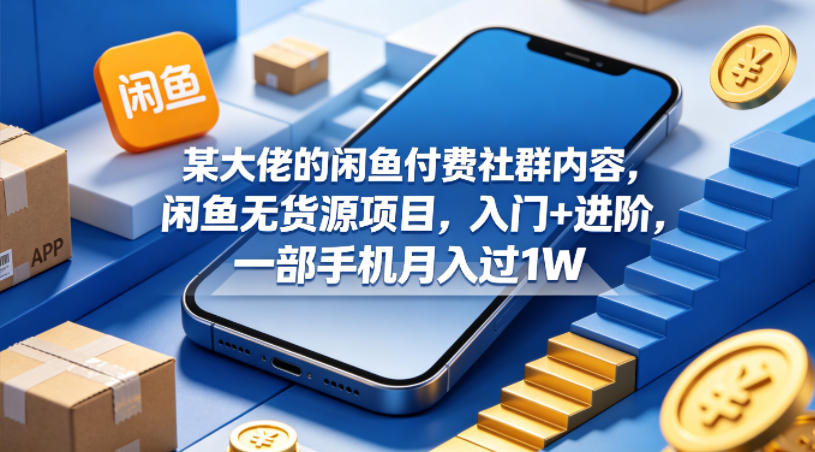 某大佬分享的闲鱼无货源项目，一部手机月入过万-资源项目网
