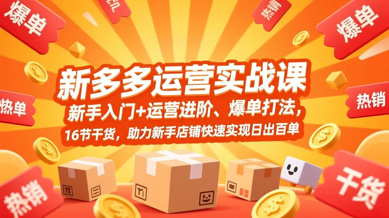 拼多多运营实战课程：新手入门+进阶技巧，16节干货，助力店铺日出百单-资源项目网