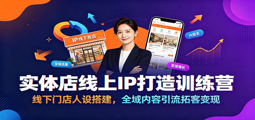 实体店线上IP打造训练营：线下门店人设搭建，全域内容引流拓客变现-资源项目网