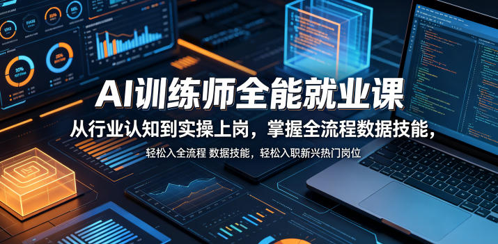 AI训练师全能就业课程:从行业认知到实操上岗,掌握全流程数据技能,轻松入职新兴热门岗位-资源项目网