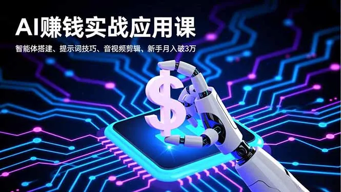 AI赚钱实战应用课程:智能体搭建、提示词技巧、音视频剪辑,新手月入破3万-资源项目网