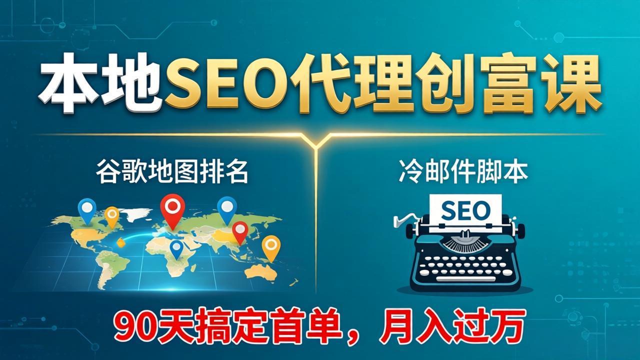 本地SEO代理创富课：90天谷歌地图排名+冷邮件脚本实战体系，月入过万-资源项目网