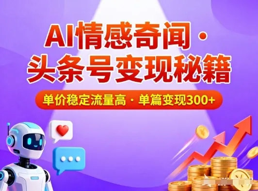 头条号AI情感内容高单价、高流量变现策略，一篇3张收益稳定-资源项目网