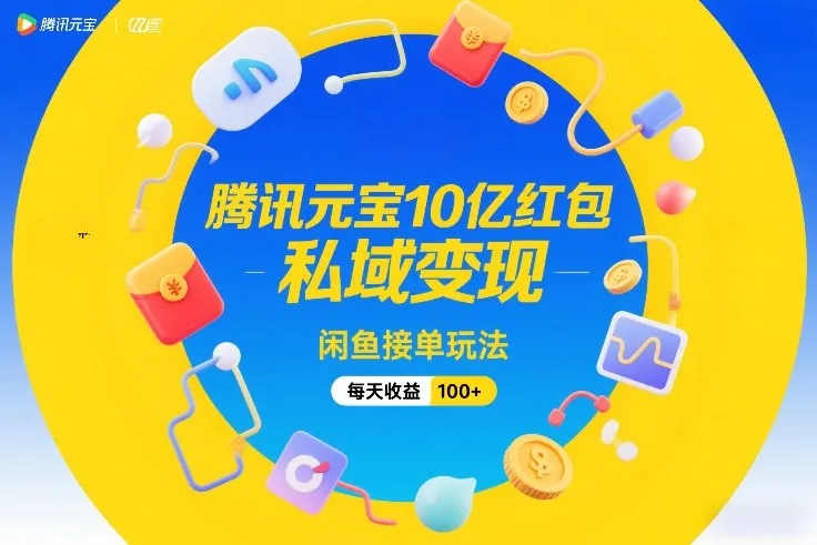 腾讯元宝10亿红包，私域变现，闲鱼接单日赚百元+-资源项目网