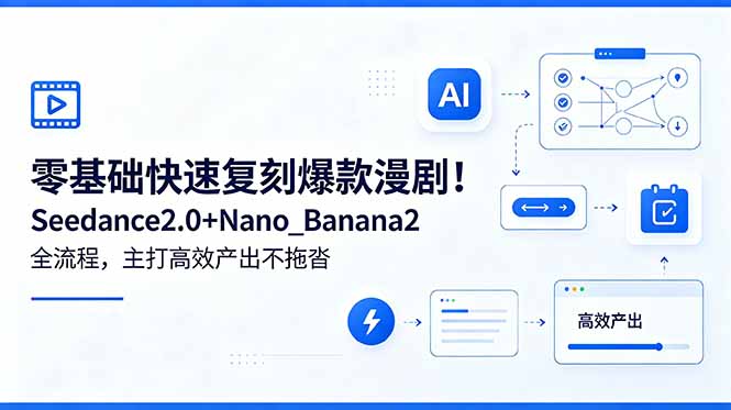零基础快速复刻爆款漫剧!Seedance2.0+Nano_Banana2全流程,主打高效产出不拖沓-资源项目网