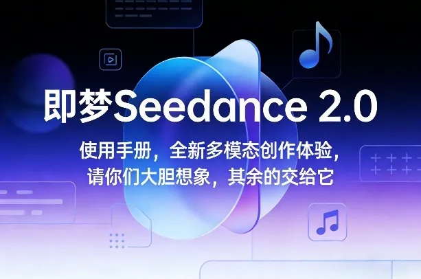 即梦Seedance 2.0使用手册：全新多模态创作体验，请大胆想象-资源项目网