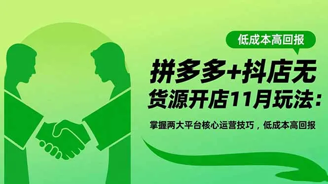 拼多多+抖店无货源开店11月运营技巧:掌握两大平台核心运营,低成本高回报-资源项目网