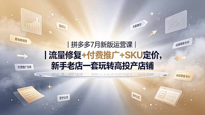 2026年拼多多运营私教大课：7月流量推广定价申诉全覆盖，稳定店铺长期出单-资源项目网
