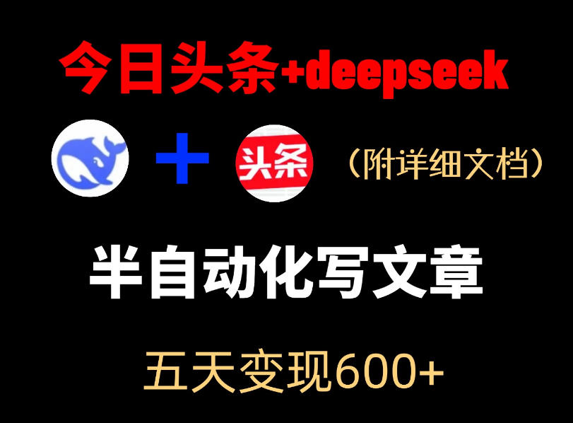 今日头条新项目：deepseek半自动出文章，五天变现6张+-资源项目网