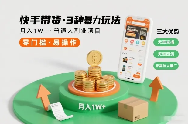 快手带货3种高效赚钱方法，月入1万+，无需直播、囤货或拉人推广，适合普通人的副业项目-资源项目网