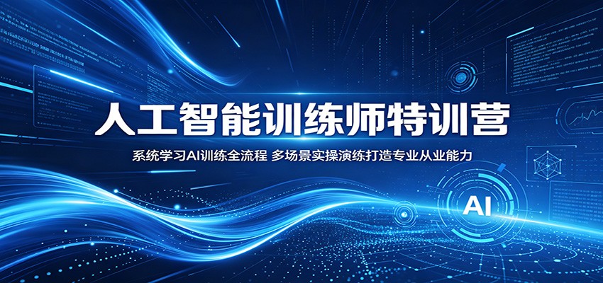 AI训练师特训营:系统学习AI训练全流程,多场景实操演练打造专业从业能力-资源项目网