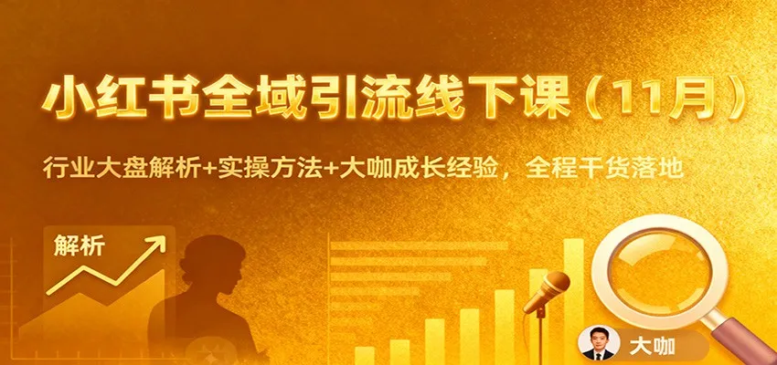 小红书全域引流线下课程(11月): 行业分析与实操技巧+大咖成长经验, 实战干货分享-资源项目网