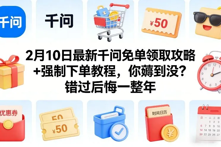 2月10日千问免单攻略+强制下单教程，速来薅羊毛！错过后悔一整年-资源项目网