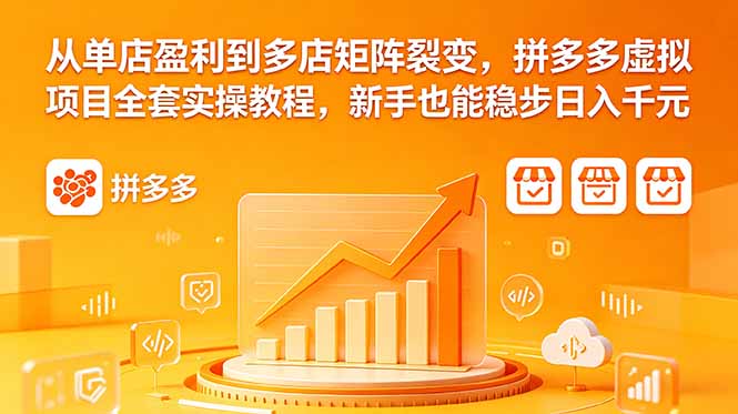 拼多多虚拟项目全套实操教程：从单店盈利到多店矩阵裂变，新手日入千元指南-资源项目网