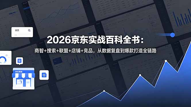2026京东实战百科全书:全面解析商智、搜索、联盟、店铺及竞品,数据复盘到爆款打造全流程-资源项目网