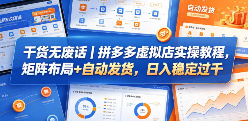 拼多多虚拟店实操教程：矩阵布局与自动发货，日入过千秘籍-资源项目网