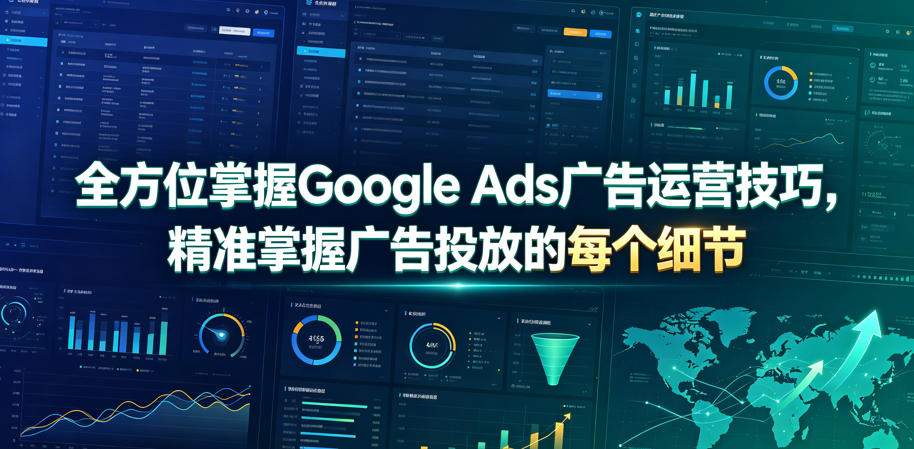 掌握Google Ads广告运营技巧，精准投放广告细节-资源项目网