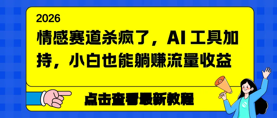 情感赛道AI工具助力，小白轻松赚取流量收益-资源项目网