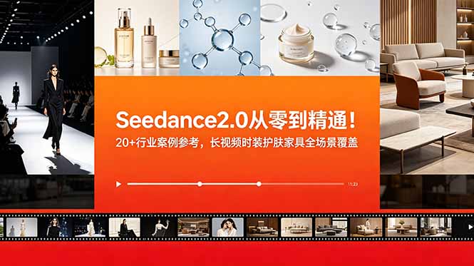 Seedance2.0：行业案例解析，长视频、时装、护肤、家具全场景覆盖-资源项目网