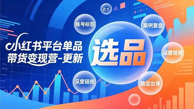 小红书单品带货变现营：极致选品、账号标签与案例复盘，快速启动稳定出单-资源项目网