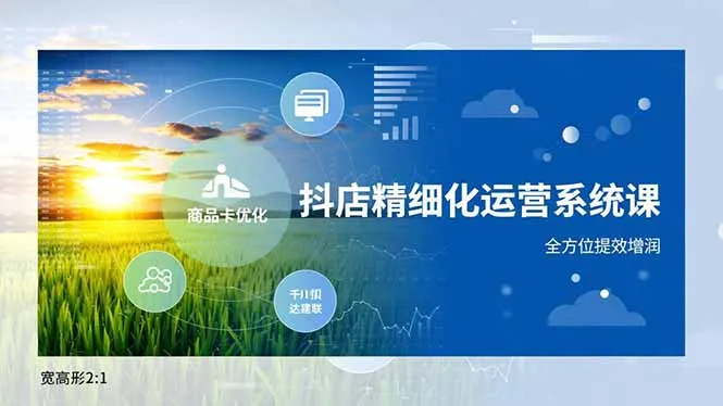 抖店精细化运营系统课程:商品卡优化、达人合作、千川投放,全面提升效率与收益-资源项目网