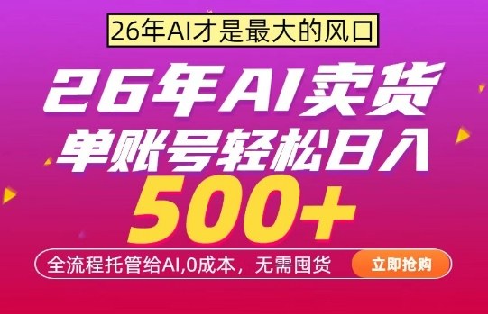 AI全自动卖货，0成本出单，单账号轻松日入500+，24小时出收益，无需囤货【揭秘】-资源项目网